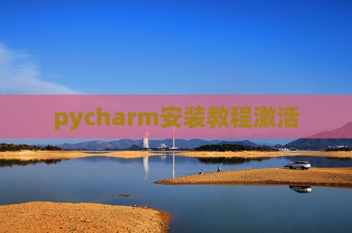 pycharm安装教程激活 pycharm安装教程激活