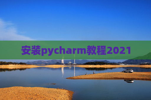 安装pycharm教程2021